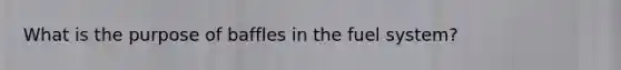 What is the purpose of baffles in the fuel system?