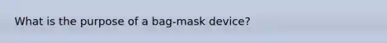 What is the purpose of a bag-mask device?