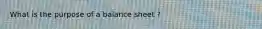 What is the purpose of a balance sheet ?
