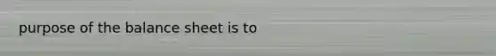 purpose of the balance sheet is to