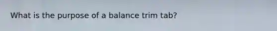 What is the purpose of a balance trim tab?