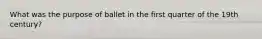 What was the purpose of ballet in the first quarter of the 19th century?