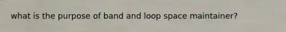 what is the purpose of band and loop space maintainer?