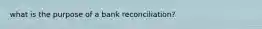 what is the purpose of a bank reconciliation?