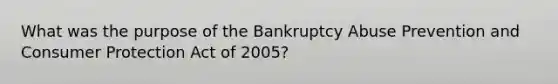 What was the purpose of the Bankruptcy Abuse Prevention and Consumer Protection Act of 2005?