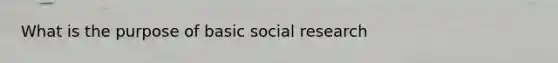 What is the purpose of basic social research