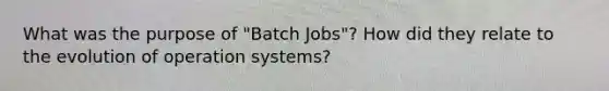 What was the purpose of "Batch Jobs"? How did they relate to the evolution of operation systems?