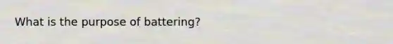 What is the purpose of battering?