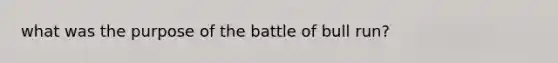 what was the purpose of the battle of bull run?