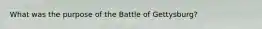 What was the purpose of the Battle of Gettysburg?