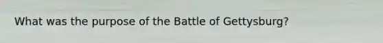 What was the purpose of the Battle of Gettysburg?