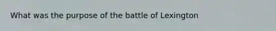 What was the purpose of the battle of Lexington