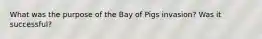 What was the purpose of the Bay of Pigs invasion? Was it successful?
