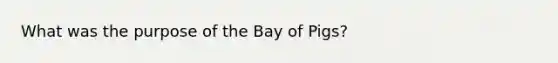 What was the purpose of the Bay of Pigs?