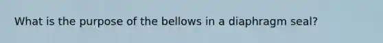 What is the purpose of the bellows in a diaphragm seal?