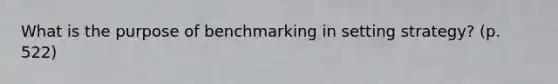 What is the purpose of benchmarking in setting strategy? (p. 522)