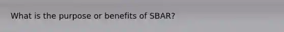 What is the purpose or benefits of SBAR?