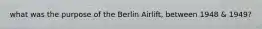 what was the purpose of the Berlin Airlift, between 1948 & 1949?