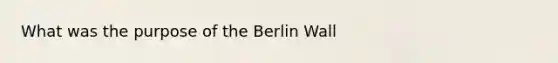 What was the purpose of the Berlin Wall