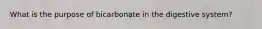 What is the purpose of bicarbonate in the digestive system?