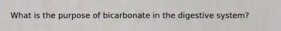 What is the purpose of bicarbonate in the digestive system?