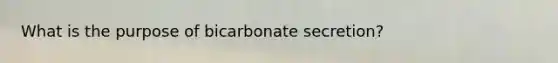 What is the purpose of bicarbonate secretion?