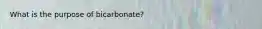 What is the purpose of bicarbonate?