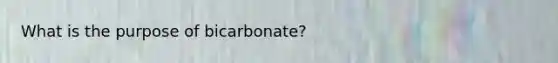 What is the purpose of bicarbonate?