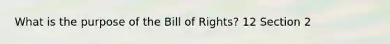 What is the purpose of the Bill of Rights? 12 Section 2