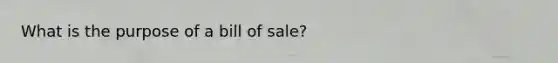 What is the purpose of a bill of sale?