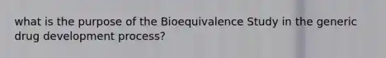 what is the purpose of the Bioequivalence Study in the generic drug development process?