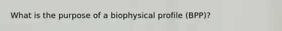 What is the purpose of a biophysical profile (BPP)?