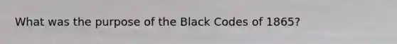 What was the purpose of the Black Codes of 1865?