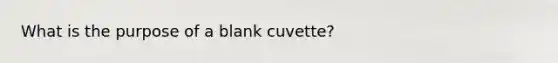 What is the purpose of a blank cuvette?