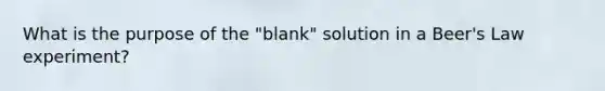 What is the purpose of the "blank" solution in a Beer's Law experiment?