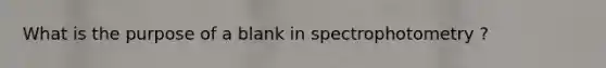 What is the purpose of a blank in spectrophotometry ?