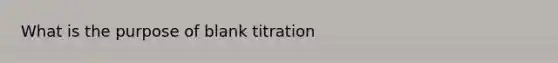 What is the purpose of blank titration