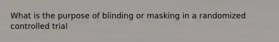 What is the purpose of blinding or masking in a randomized controlled trial