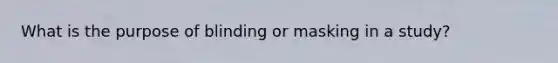 What is the purpose of blinding or masking in a study?