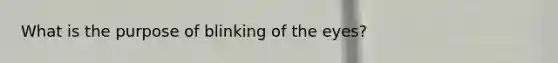 What is the purpose of blinking of the eyes?