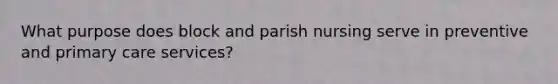 What purpose does block and parish nursing serve in preventive and primary care services?