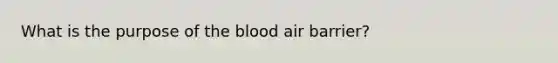 What is the purpose of the blood air barrier?