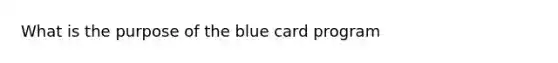 What is the purpose of the blue card program