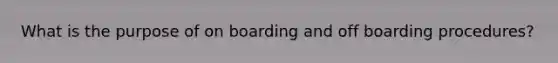 What is the purpose of on boarding and off boarding procedures?