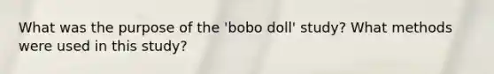 What was the purpose of the 'bobo doll' study? What methods were used in this study?