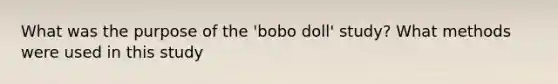 What was the purpose of the 'bobo doll' study? What methods were used in this study