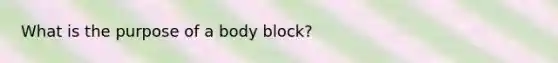 What is the purpose of a body block?