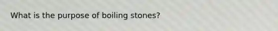 What is the purpose of boiling stones?