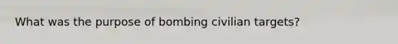 What was the purpose of bombing civilian targets?