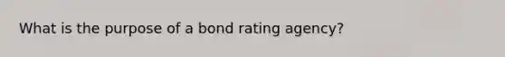 What is the purpose of a bond rating agency?